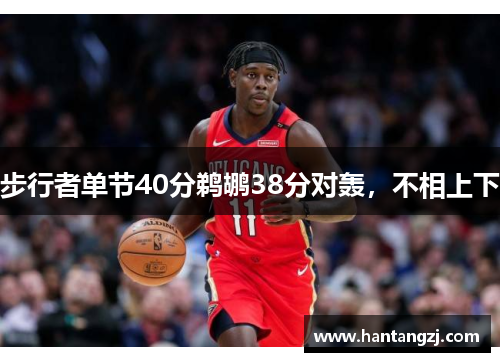 步行者单节40分鹈鹕38分对轰，不相上下